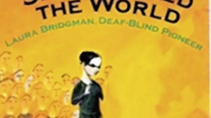 "She Touched the World: Laura Bridgman, Deaf-Blind Pioneer"